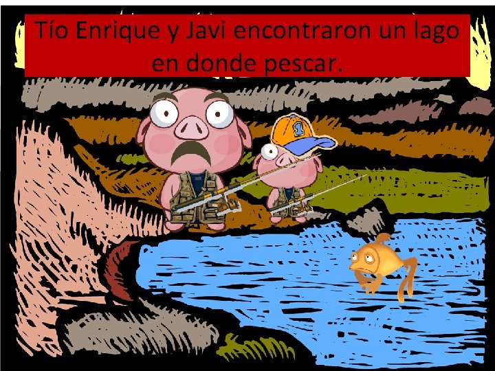Tío Enrique y Javi encontraron un lago en donde pescar. 