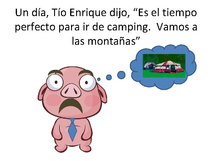 Un día, Tío Enrique dijo, “Es el tiempo perfecto para ir de camping. Vamos