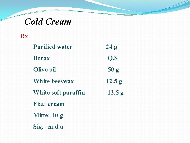 Cold Cream Rx Purified water 24 g Borax Q. S Olive oil 50 g