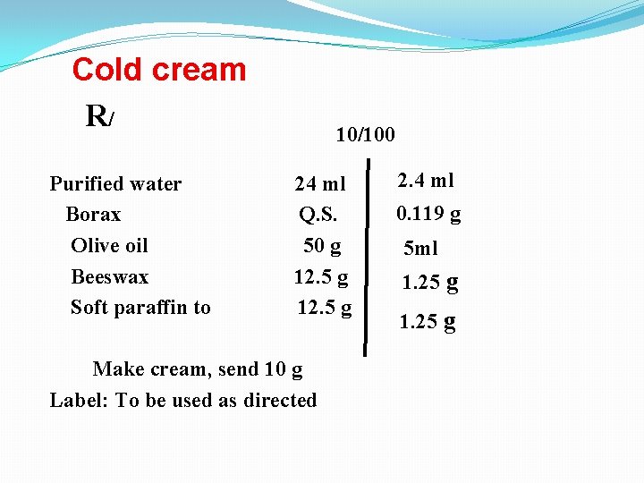 Cold cream R/ Purified water Borax Olive oil Beeswax Soft paraffin to 10/100 24