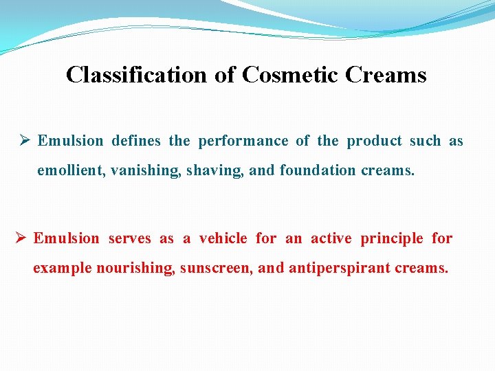 Classification of Cosmetic Creams Ø Emulsion defines the performance of the product such as