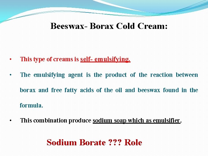 Beeswax- Borax Cold Cream: • This type of creams is self- emulsifying. • The