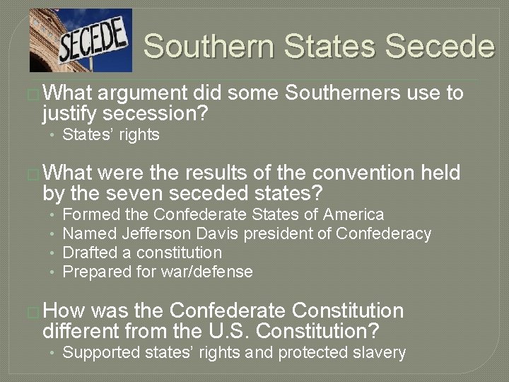Southern States Secede � What argument did some Southerners use to justify secession? • Southern States Secede � What argument did some Southerners use to justify secession? •