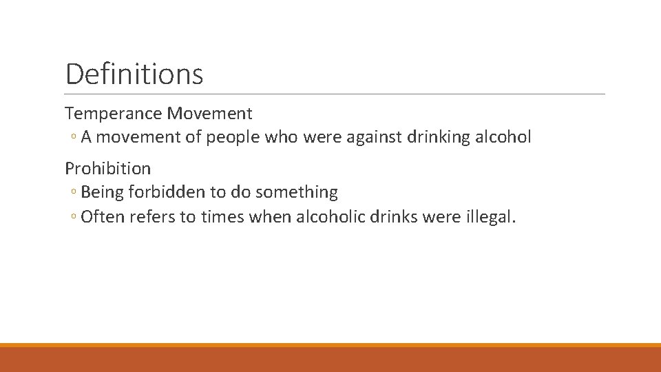 Definitions Temperance Movement ◦ A movement of people who were against drinking alcohol Prohibition