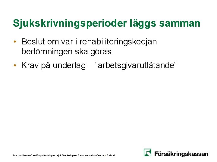 Sjukskrivningsperioder läggs samman • Beslut om var i rehabiliteringskedjan bedömningen ska göras • Krav Sjukskrivningsperioder läggs samman • Beslut om var i rehabiliteringskedjan bedömningen ska göras • Krav