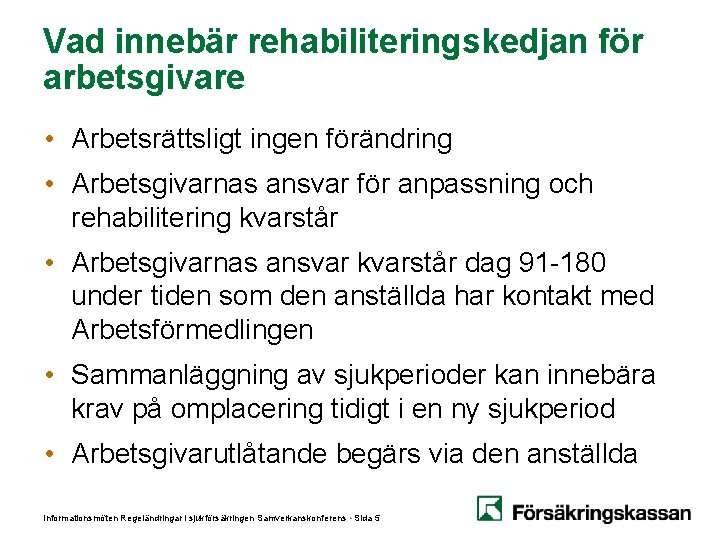 Vad innebär rehabiliteringskedjan för arbetsgivare • Arbetsrättsligt ingen förändring • Arbetsgivarnas ansvar för anpassning Vad innebär rehabiliteringskedjan för arbetsgivare • Arbetsrättsligt ingen förändring • Arbetsgivarnas ansvar för anpassning