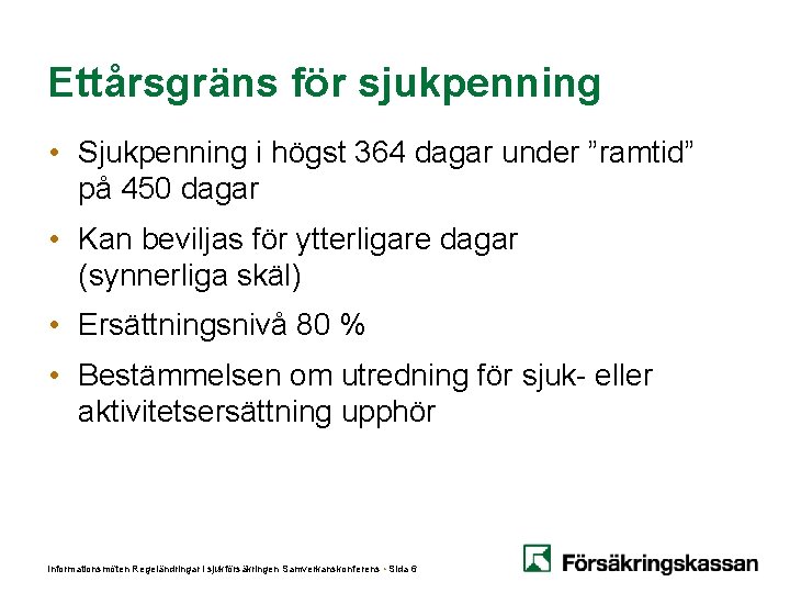 Ettårsgräns för sjukpenning • Sjukpenning i högst 364 dagar under ”ramtid” på 450 dagar Ettårsgräns för sjukpenning • Sjukpenning i högst 364 dagar under ”ramtid” på 450 dagar