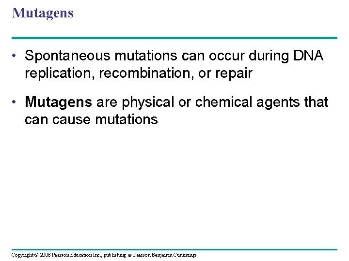 Mutagens • Spontaneous mutations can occur during DNA replication, recombination, or repair • Mutagens