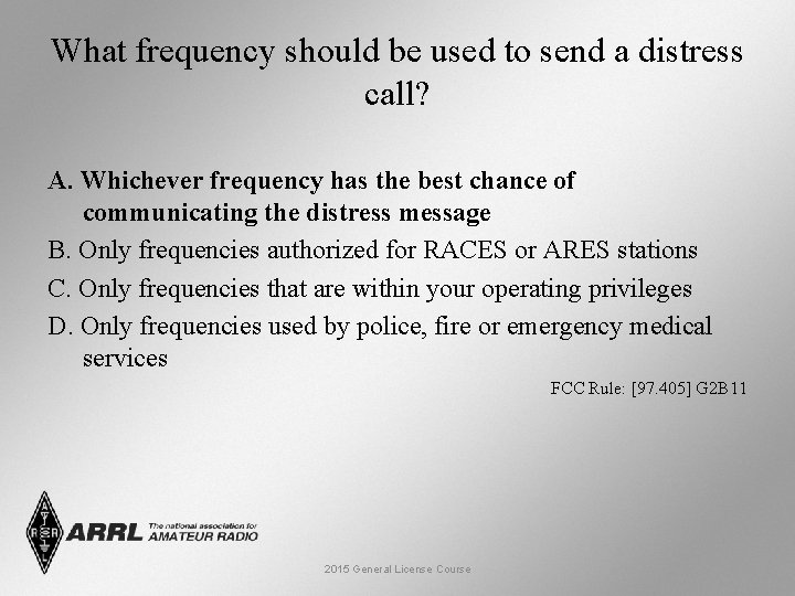 What frequency should be used to send a distress call? A. Whichever frequency has