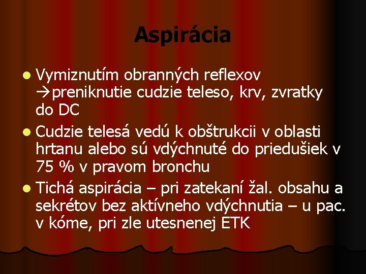 Aspirácia l Vymiznutím obranných reflexov preniknutie cudzie teleso, krv, zvratky do DC l Cudzie