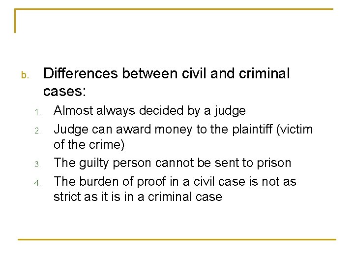 Differences between civil and criminal cases: b. 1. 2. 3. 4. Almost always decided