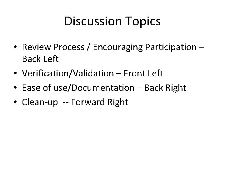 Discussion Topics • Review Process / Encouraging Participation – Back Left • Verification/Validation –