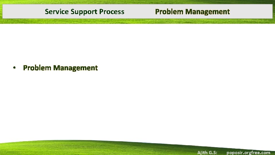 Service Support Process Problem Management • Problem Management Ajith G. S: poposir. orgfree. com