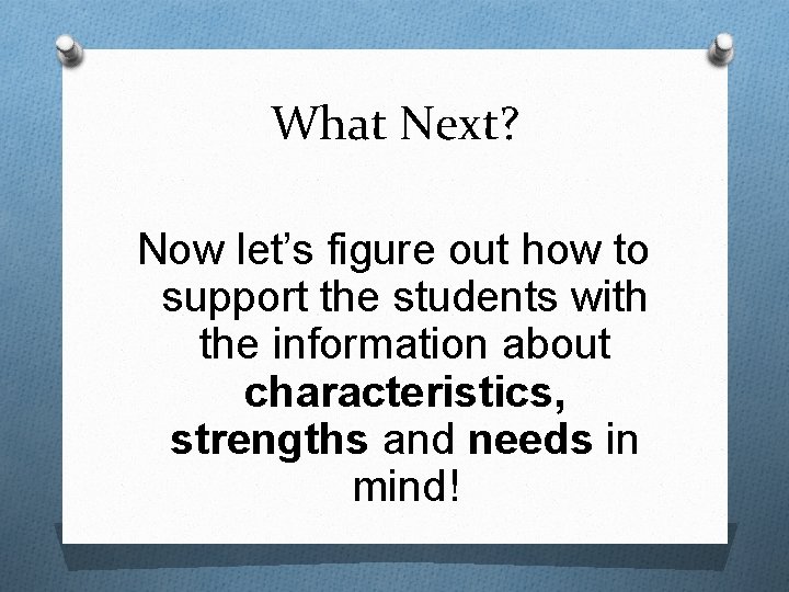 What Next? Now let’s figure out how to support the students with the information