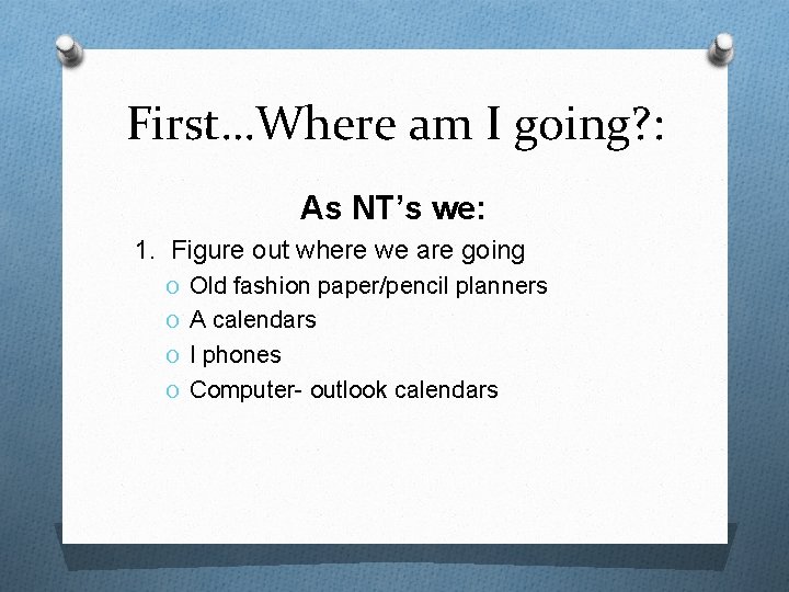 First…Where am I going? : As NT’s we: 1. Figure out where we are