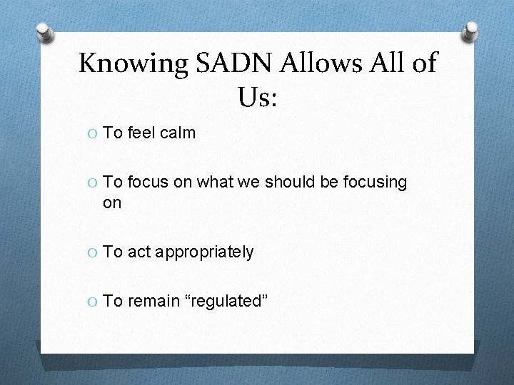 Knowing SADN Allows All of Us: O To feel calm O To focus on