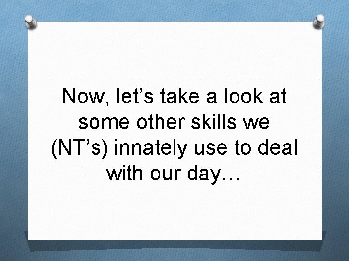 Now, let’s take a look at some other skills we (NT’s) innately use to
