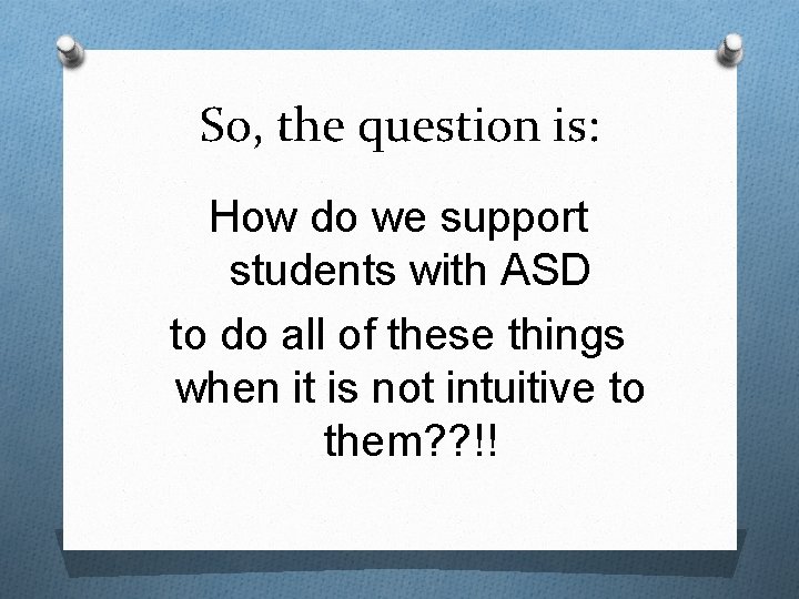 So, the question is: How do we support students with ASD to do all