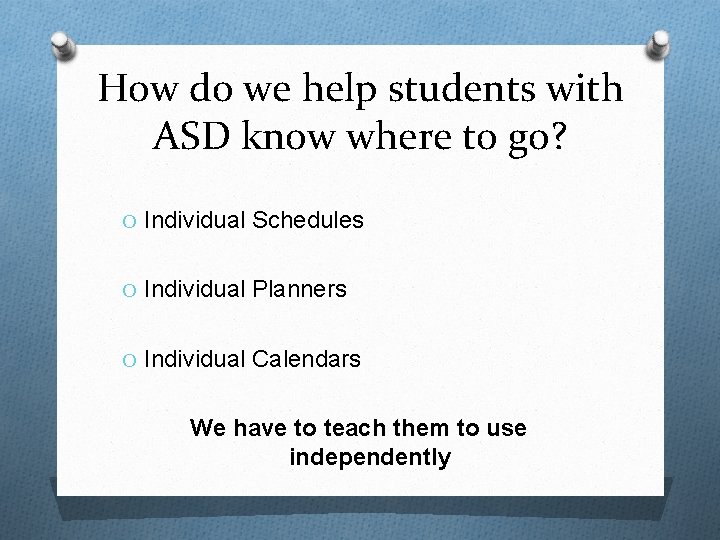 How do we help students with ASD know where to go? O Individual Schedules