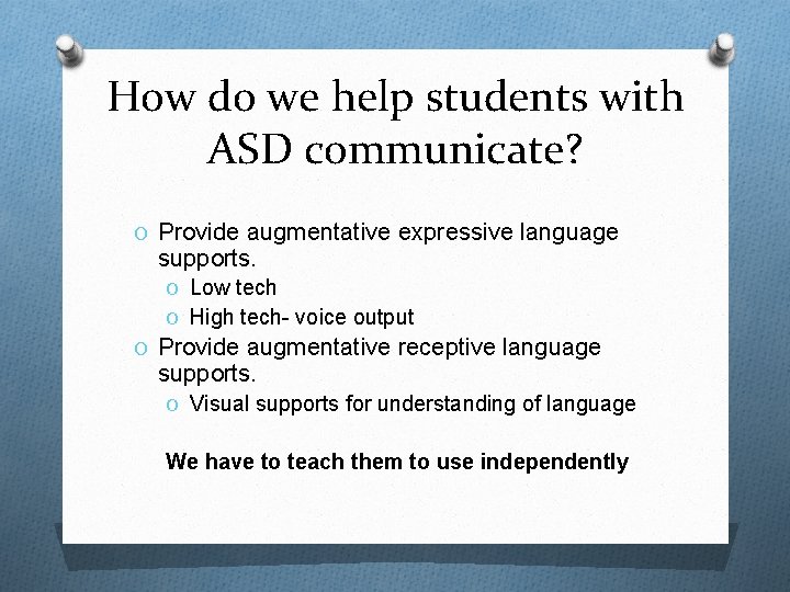 How do we help students with ASD communicate? O Provide augmentative expressive language supports.
