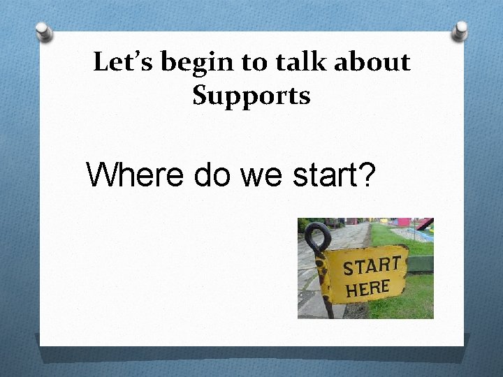 Let’s begin to talk about Supports Where do we start? 