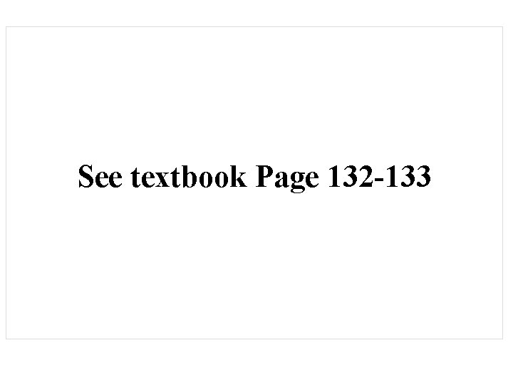 See textbook Page 132 -133 