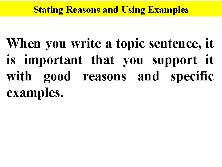 Stating Reasons and Using Examples When you write a topic sentence, it is important
