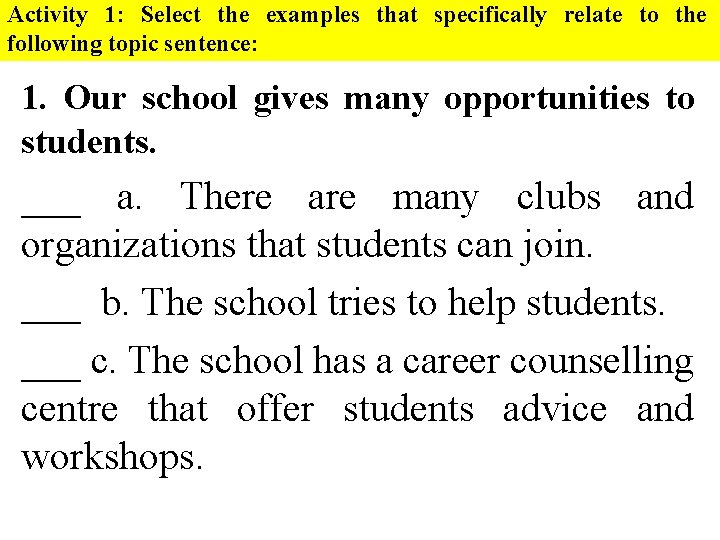 Activity 1: Select the examples that specifically relate to the following topic sentence: 1.