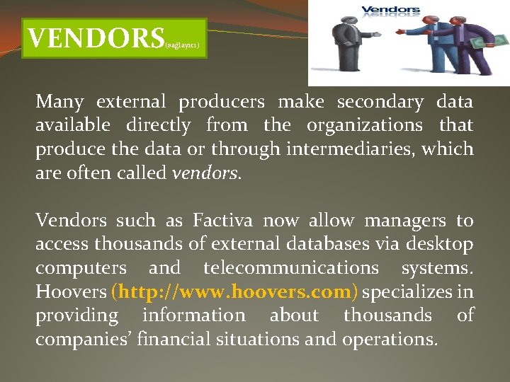 VENDORS (sağlayıcı) Many external producers make secondary data available directly from the organizations that