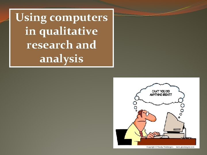 Using computers in qualitative research and analysis 