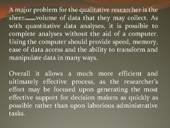 A major problem for the qualitative researcher is the sheer volume of data that