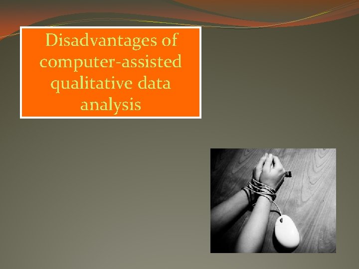 Disadvantages of computer-assisted qualitative data analysis 