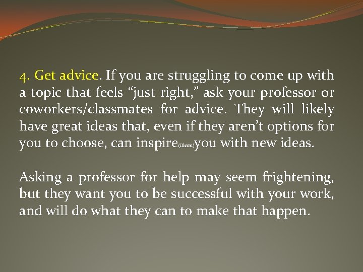 4. Get advice. If you are struggling to come up with a topic that