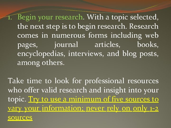 1. Begin your research. With a topic selected, the next step is to begin