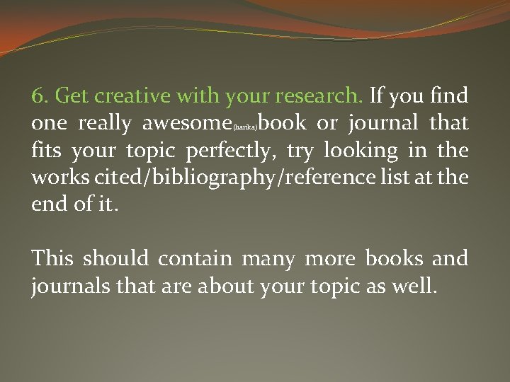 6. Get creative with your research. If you find one really awesome book or