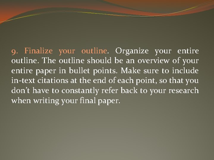9. Finalize your outline. Organize your entire outline. The outline should be an overview