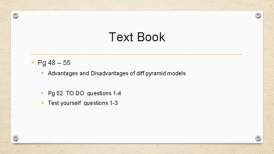 Text Book • Pg 48 – 55 • Advantages and Disadvantages of diff pyramid