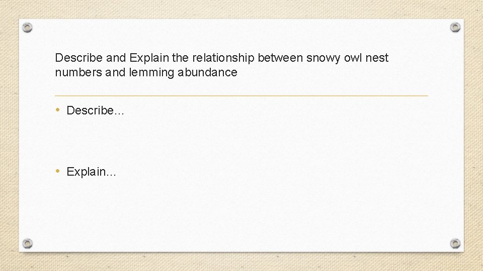 Describe and Explain the relationship between snowy owl nest numbers and lemming abundance •
