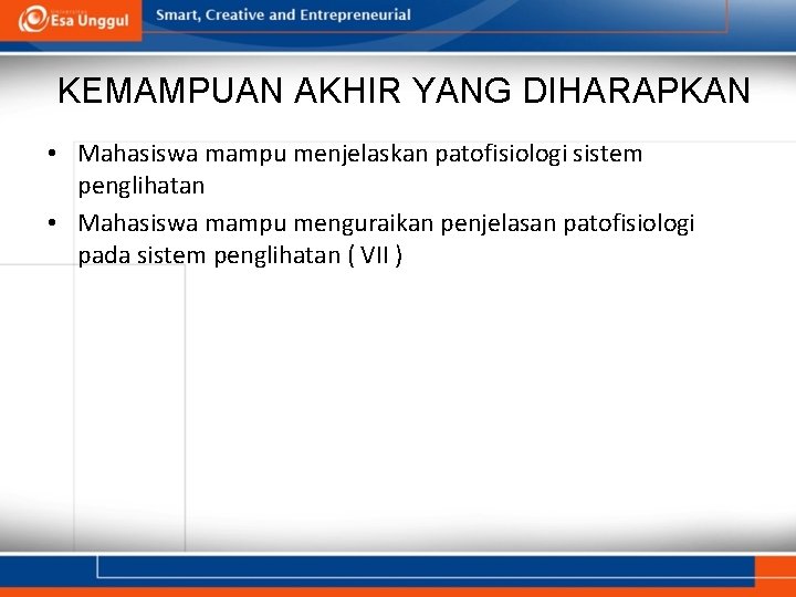 KEMAMPUAN AKHIR YANG DIHARAPKAN • Mahasiswa mampu menjelaskan patofisiologi sistem penglihatan • Mahasiswa mampu