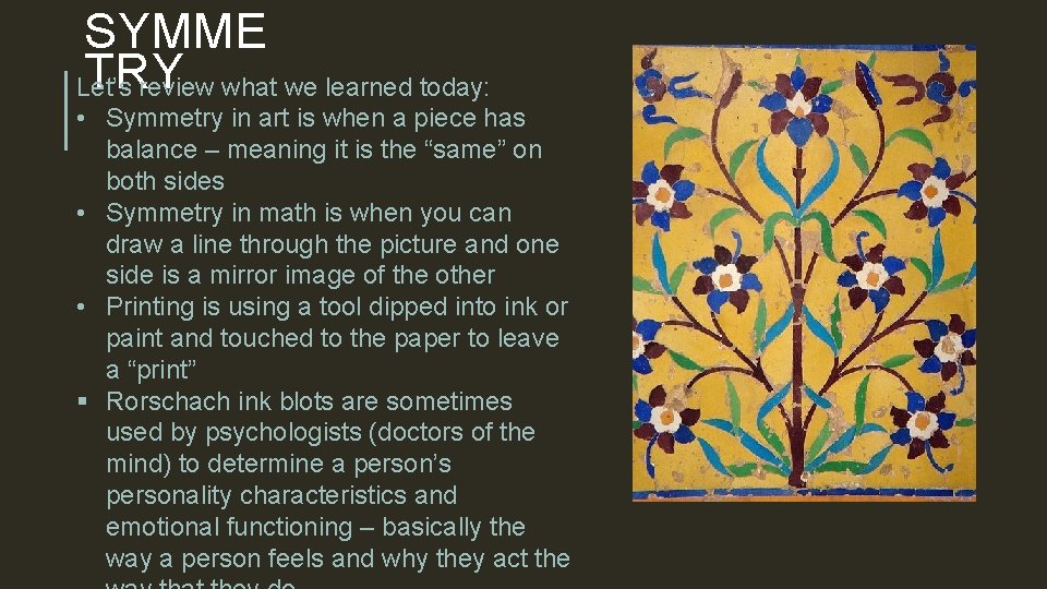 SYMME TRY Let’s review what we learned today: • Symmetry in art is when