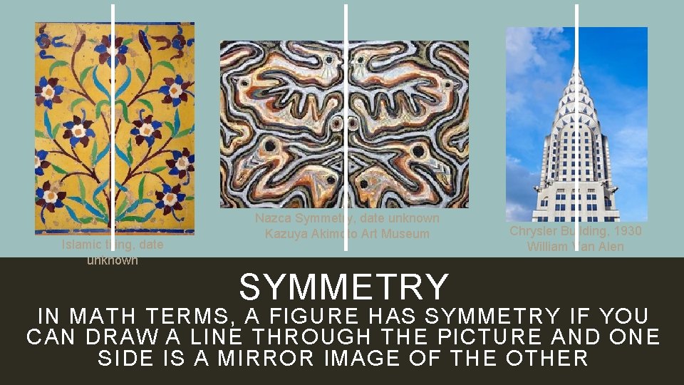 Islamic tiling, date unknown Nazca Symmetry, date unknown Kazuya Akimoto Art Museum SYMMETRY Chrysler
