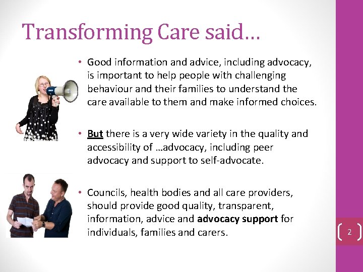 Transforming Care said… • Good information and advice, including advocacy, is important to help