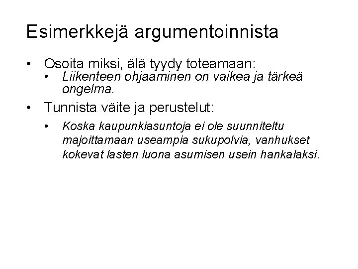 Esimerkkejä argumentoinnista • Osoita miksi, älä tyydy toteamaan: • Liikenteen ohjaaminen on vaikea ja