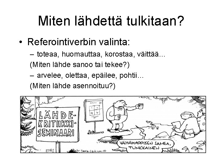 Miten lähdettä tulkitaan? • Referointiverbin valinta: – toteaa, huomauttaa, korostaa, väittää… (Miten lähde sanoo