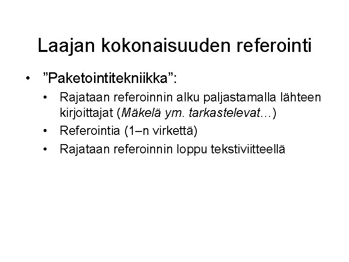 Laajan kokonaisuuden referointi • ”Paketointitekniikka”: • Rajataan referoinnin alku paljastamalla lähteen kirjoittajat (Mäkelä ym.