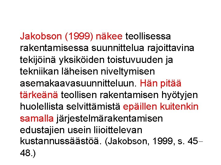 Jakobson (1999) näkee teollisessa rakentamisessa suunnittelua rajoittavina tekijöinä yksiköiden toistuvuuden ja tekniikan läheisen niveltymisen