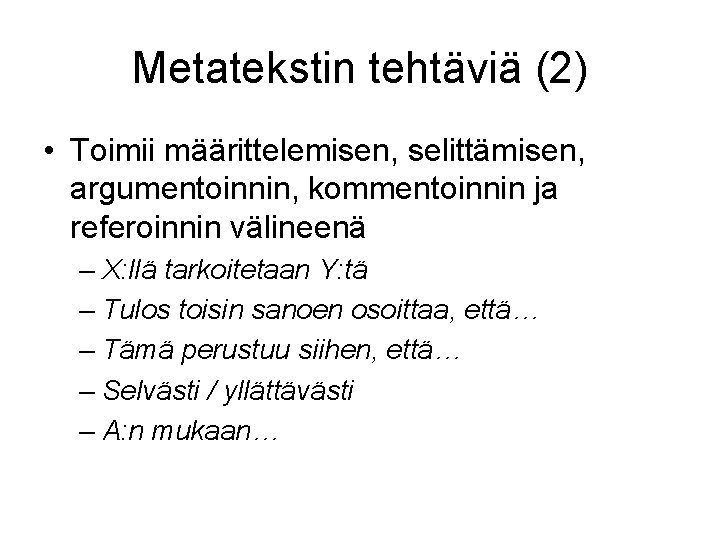 Metatekstin tehtäviä (2) • Toimii määrittelemisen, selittämisen, argumentoinnin, kommentoinnin ja referoinnin välineenä – X: