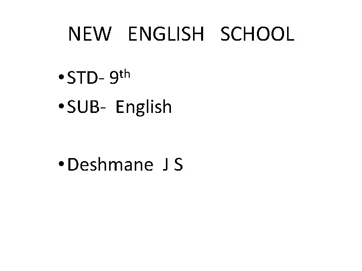 NEW ENGLISH SCHOOL • STD- 9 th • SUB- English • Deshmane J S