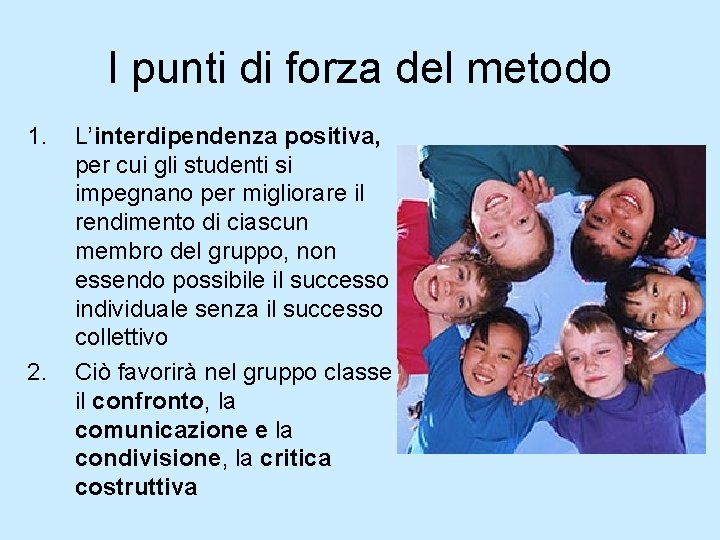 I punti di forza del metodo 1. 2. L’interdipendenza positiva, per cui gli studenti