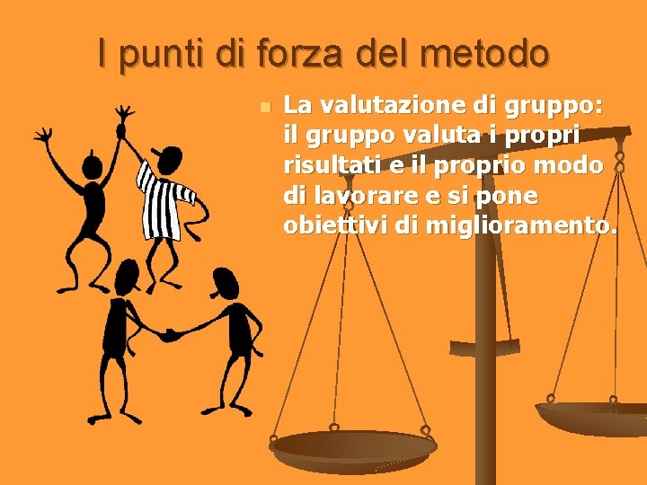 I punti di forza del metodo n La valutazione di gruppo: il gruppo valuta